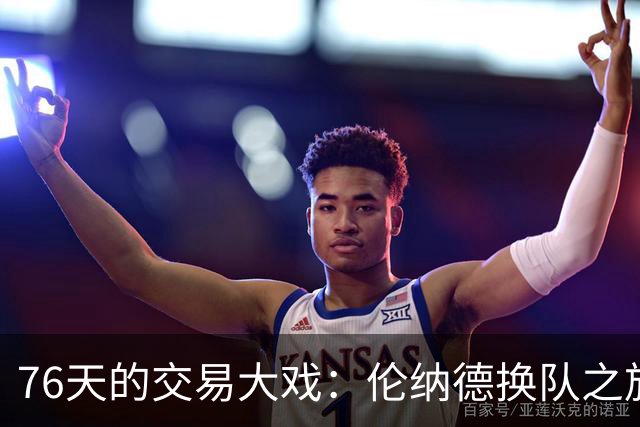 76天的交易大戏：伦纳德换队之旅如同好莱坞剧情